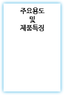 주요용도
및
제품특징