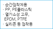· 순간접착제용
· PP, PE플라스틱
· 열가소성 고무, EPDM, PTFE
· 실리콘 등 접착용