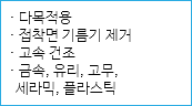 · 다목적용
· 접착면 기름기 제거
· 고속 건조
· 금속, 유리, 고무, 세라믹, 플라스틱