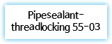 Pipesealant-threadlocking 55-03 