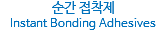 순간 접착제
Instant Bonding Adhesives