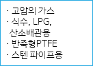 · 고압의 가스
· 식수, LPG, 산소배관용
· 반죽형PTFE
· 스텐 파이프용